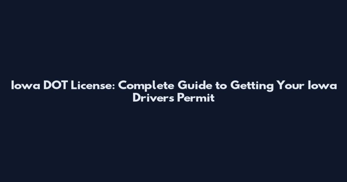Iowa DOT License: Complete Guide to Getting Your Iowa Driver's Permit