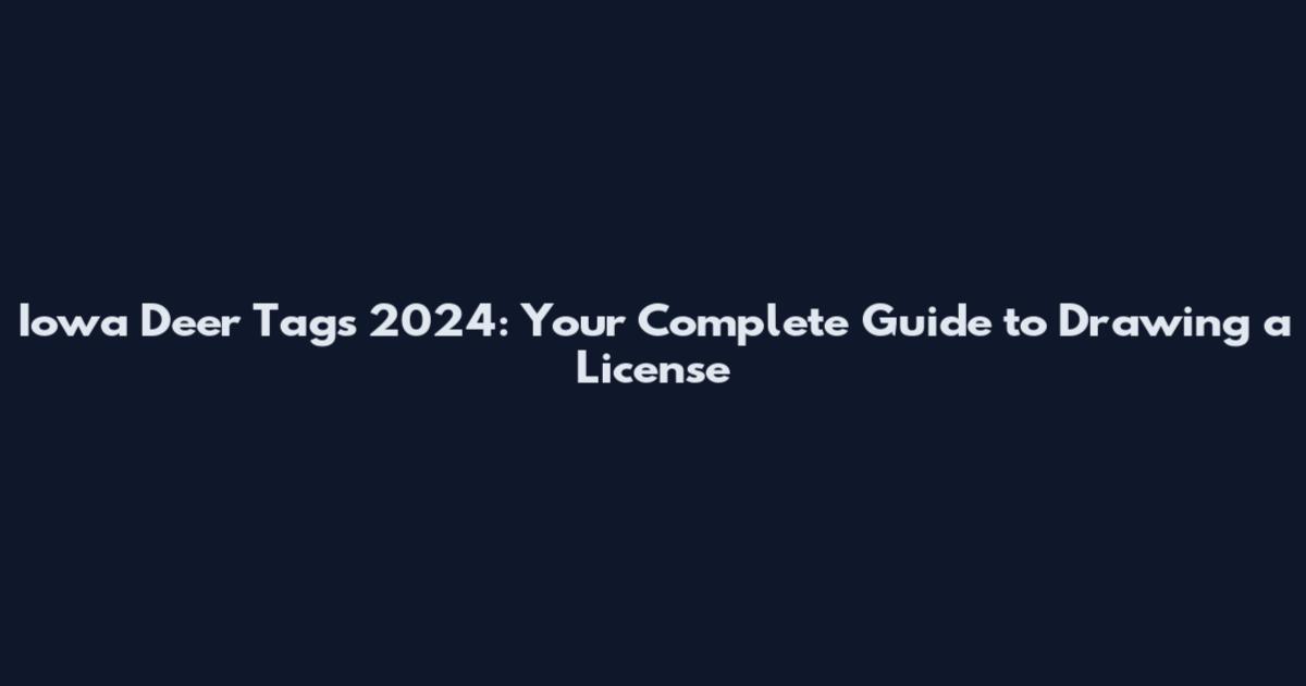 Iowa Deer Tags 2024: Your Complete Guide to Drawing a License