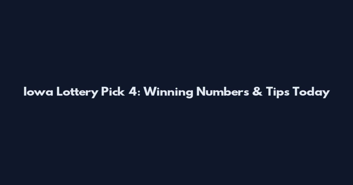 Iowa Lottery Pick 4: Winning Numbers & Tips Today