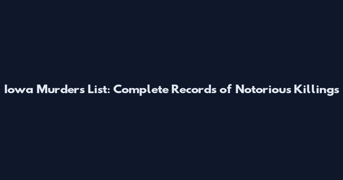 Iowa Murders List: Complete Records of Notorious Killings
