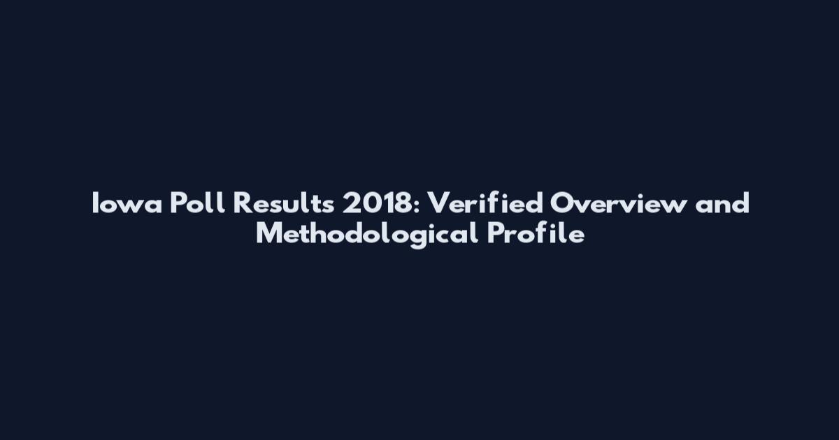 Iowa Poll Results 2018: Verified Overview and Methodological Profile