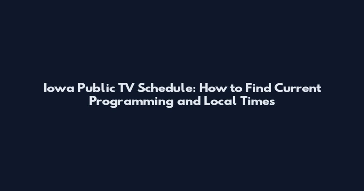 Iowa Public TV Schedule: How to Find Current Programming and Local Times