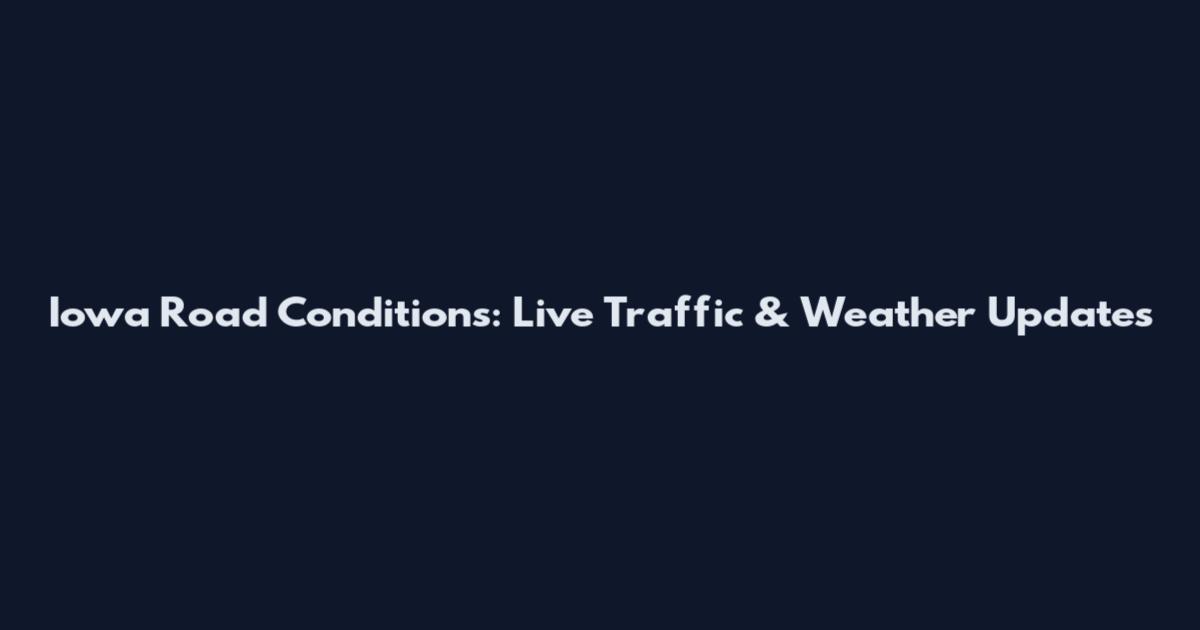 Iowa Road Conditions: Live Traffic & Weather Updates
