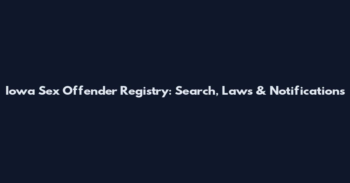 Iowa Sex Offender Registry: Search, Laws & Notifications