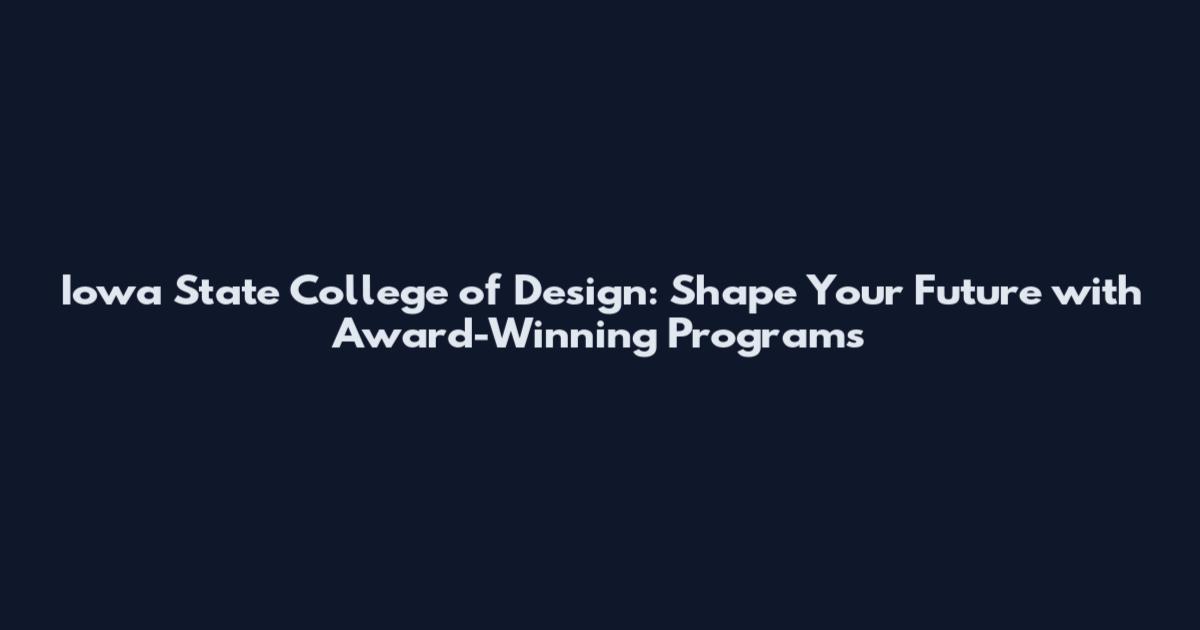 Iowa State College of Design: Shape Your Future with Award-Winning Programs