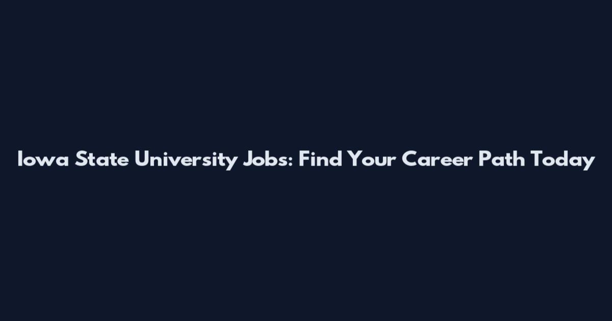 Iowa State University Jobs: Find Your Career Path Today