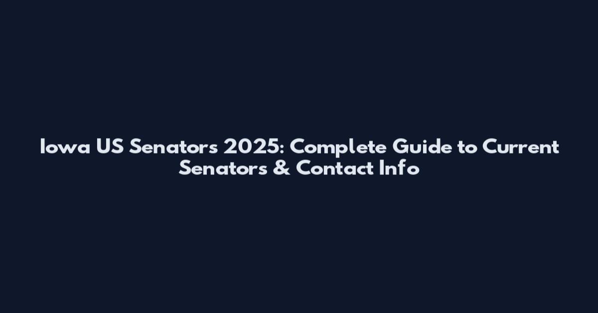 Iowa US Senators 2025: Complete Guide to Current Senators & Contact Info