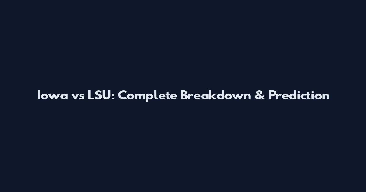 Iowa vs LSU: Complete Breakdown & Prediction