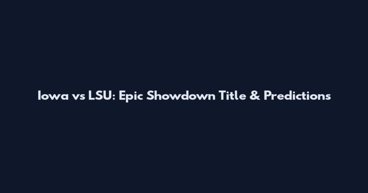 Iowa vs LSU: Epic Showdown Title & Predictions
