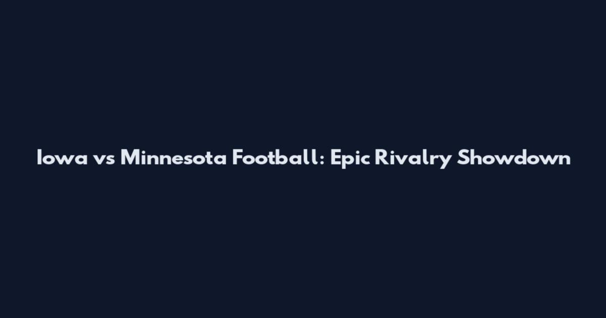 Iowa vs Minnesota Football: Epic Rivalry Showdown