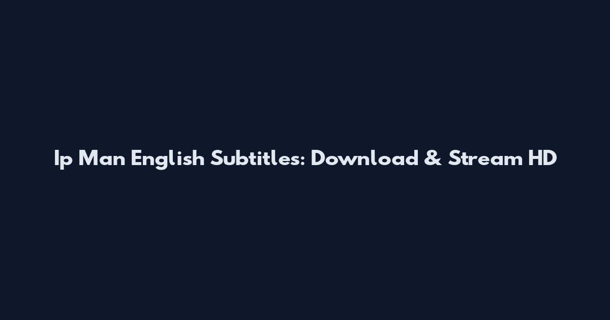 Ip Man English Subtitles: Download & Stream HD