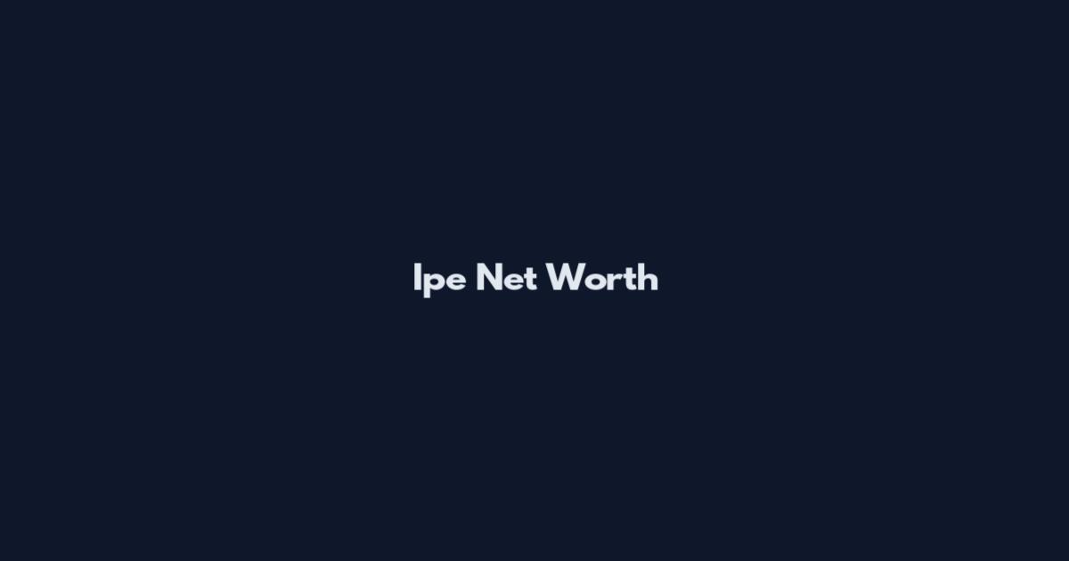 Ipe Net Worth
