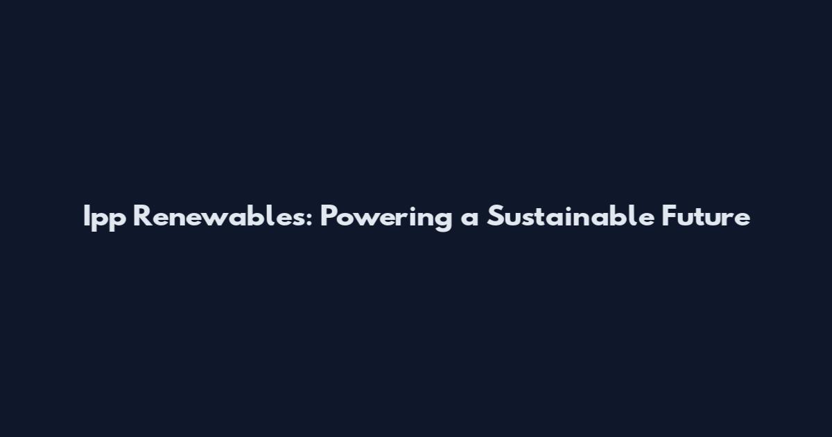 Ipp Renewables: Powering a Sustainable Future