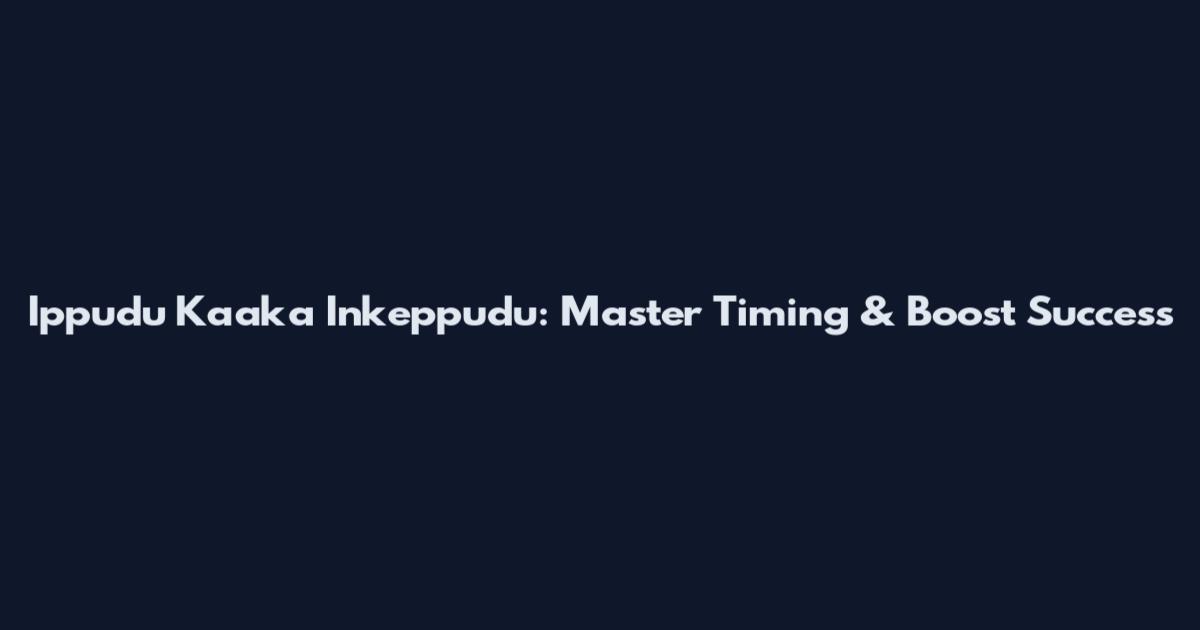 Ippudu Kaaka Inkeppudu: Master Timing & Boost Success