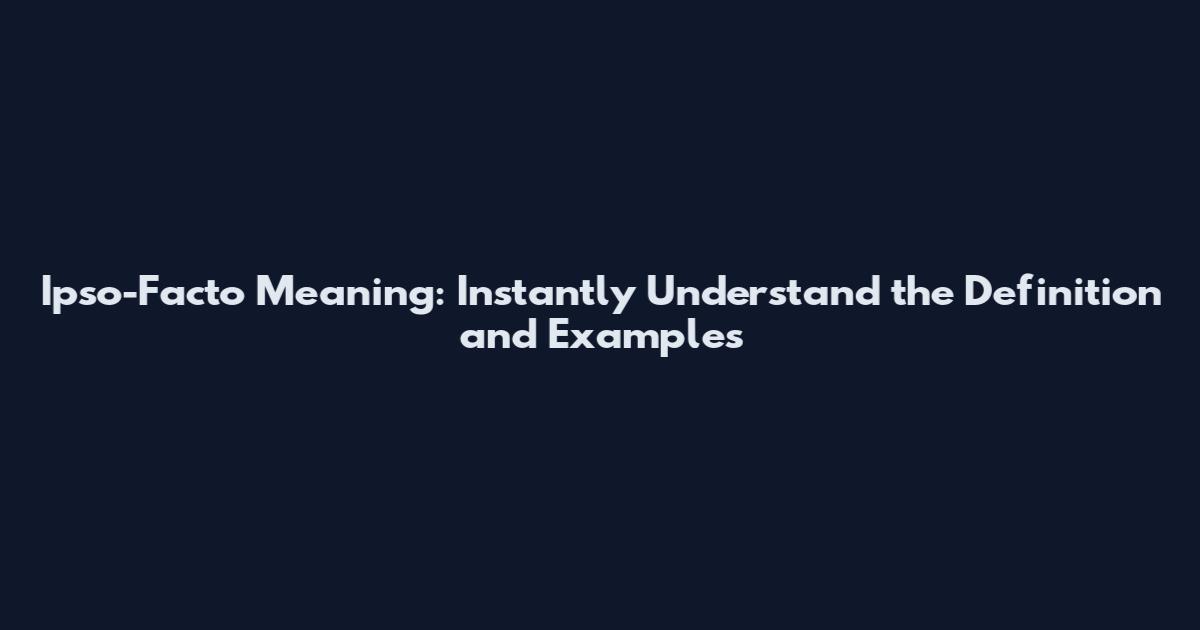 Ipso-Facto Meaning: Instantly Understand the Definition and Examples