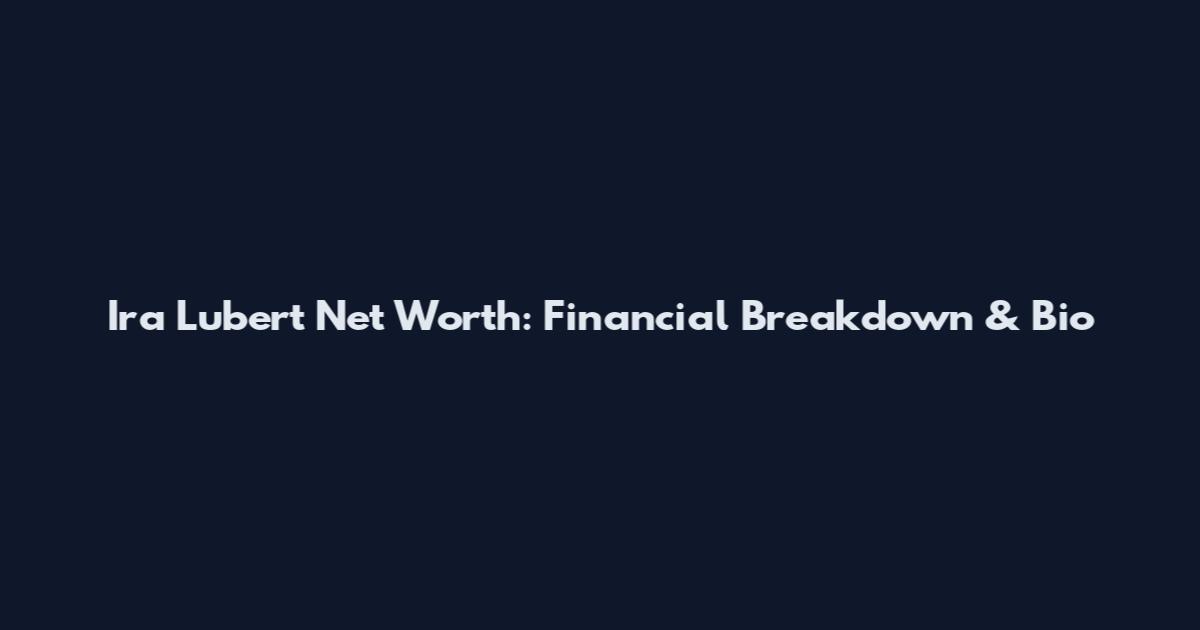 Ira Lubert Net Worth: Financial Breakdown & Bio