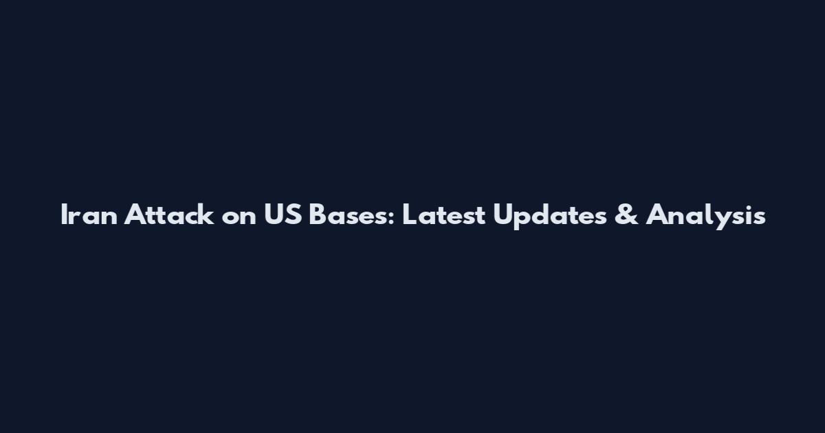 Iran Attack on US Bases: Latest Updates & Analysis