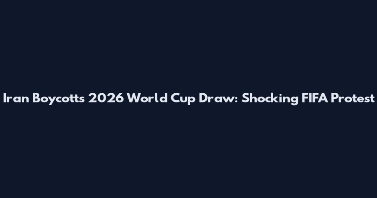 Iran Boycotts 2026 World Cup Draw: Shocking FIFA Protest