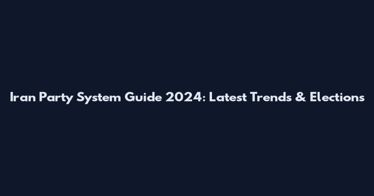 Iran Party System Guide 2024: Latest Trends & Elections