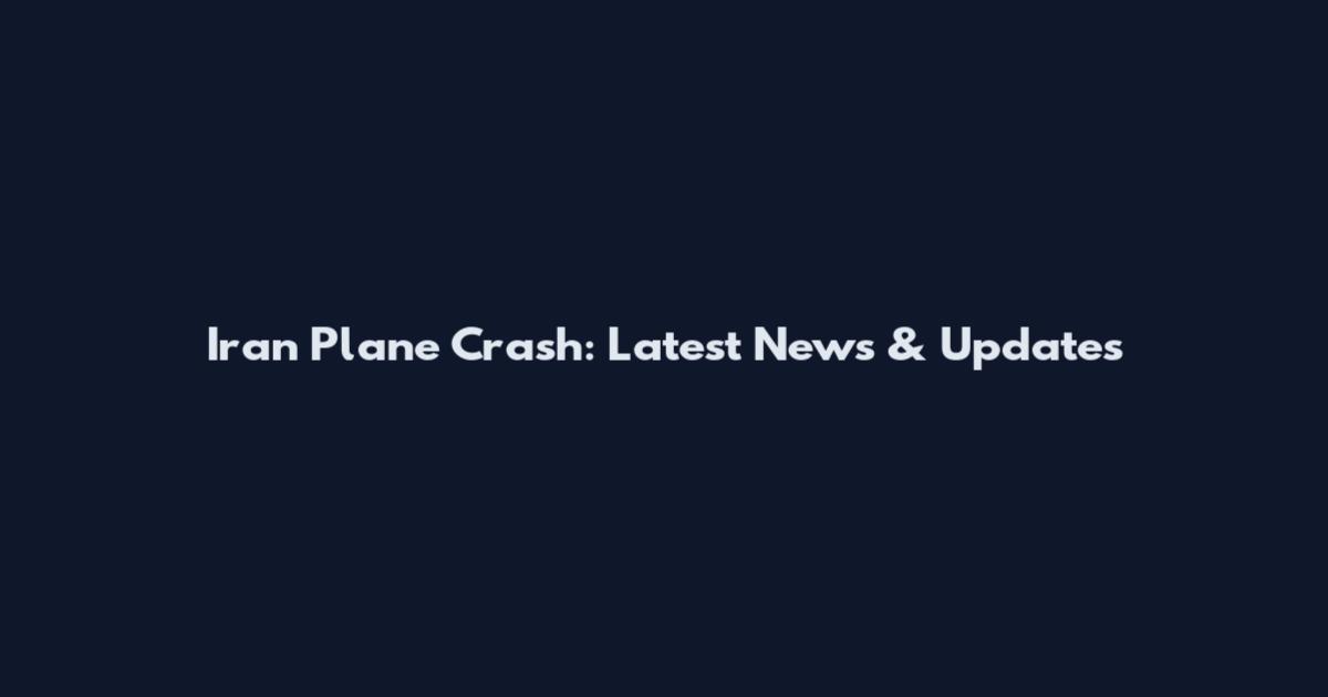 Iran Plane Crash: Latest News & Updates