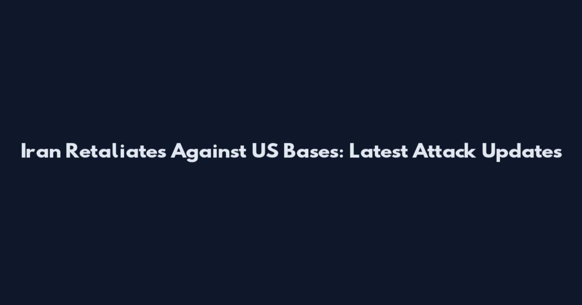 Iran Retaliates Against US Bases: Latest Attack Updates