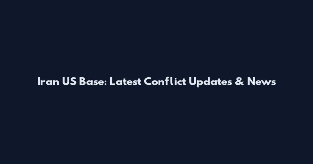 Iran US Base: Latest Conflict Updates & News