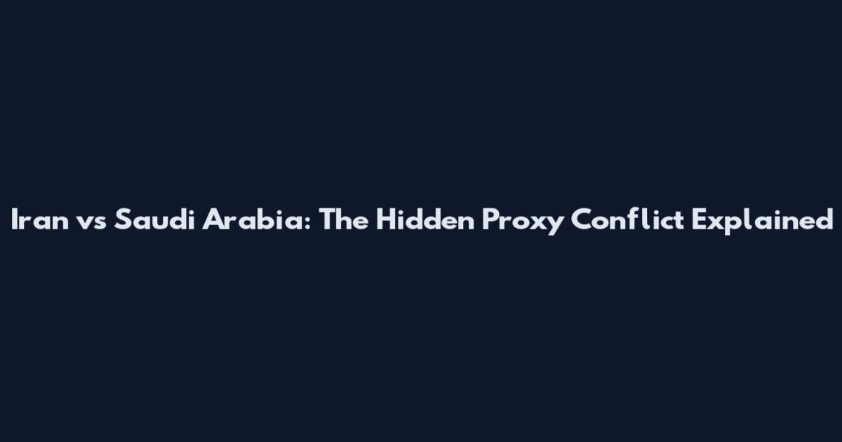 Iran vs Saudi Arabia: The Hidden Proxy Conflict Explained