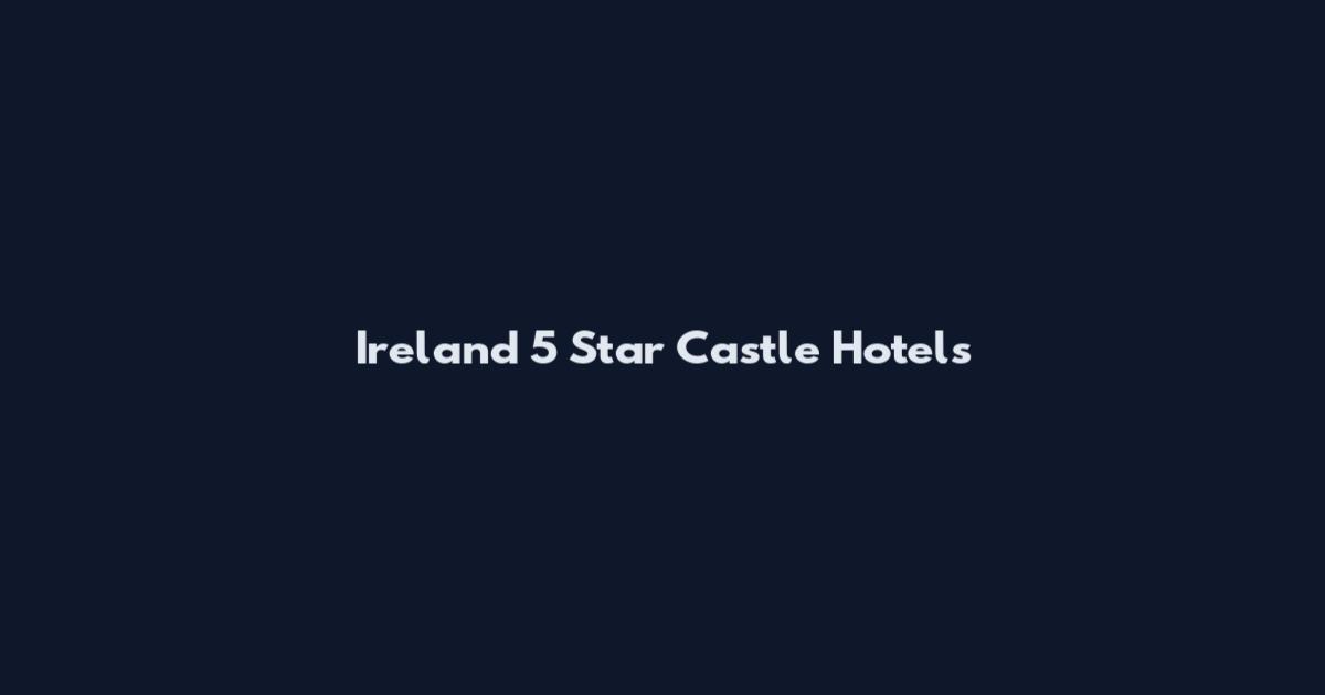 Ireland 5 Star Castle Hotels