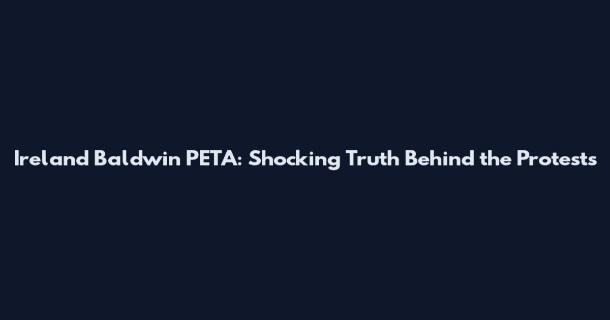 Ireland Baldwin PETA: Shocking Truth Behind the Protests