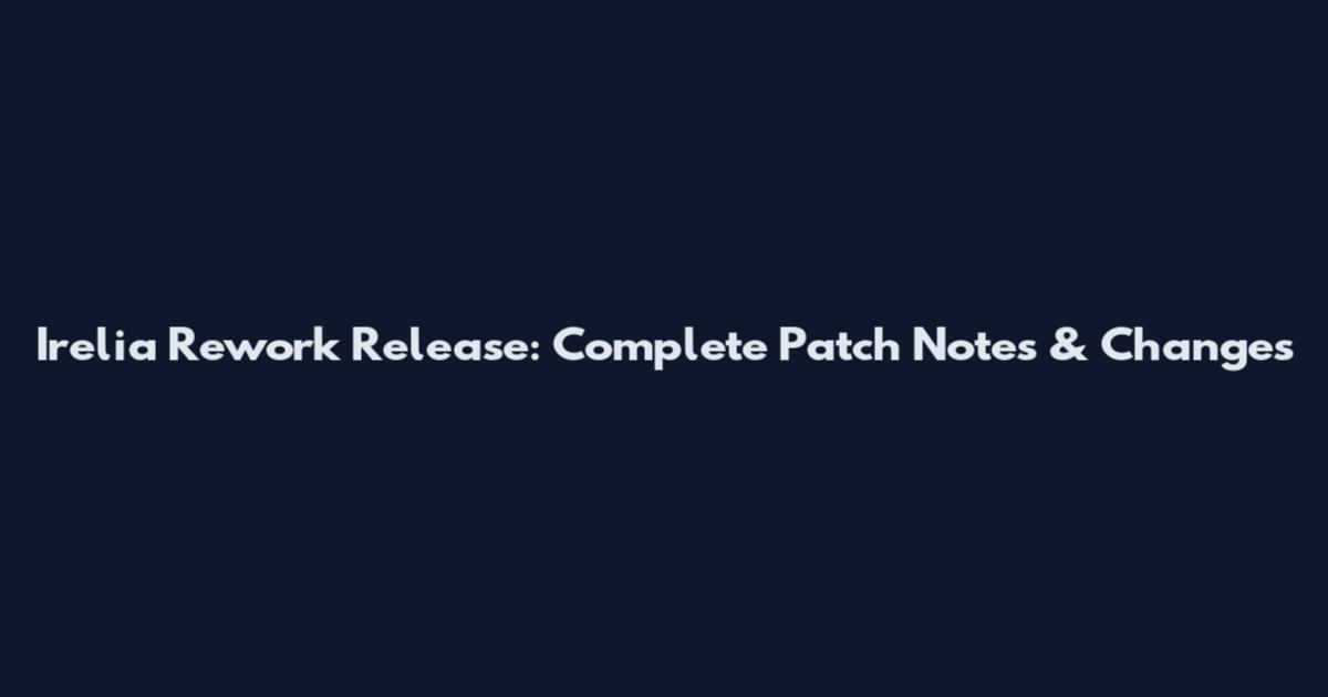 Irelia Rework Release: Complete Patch Notes & Changes