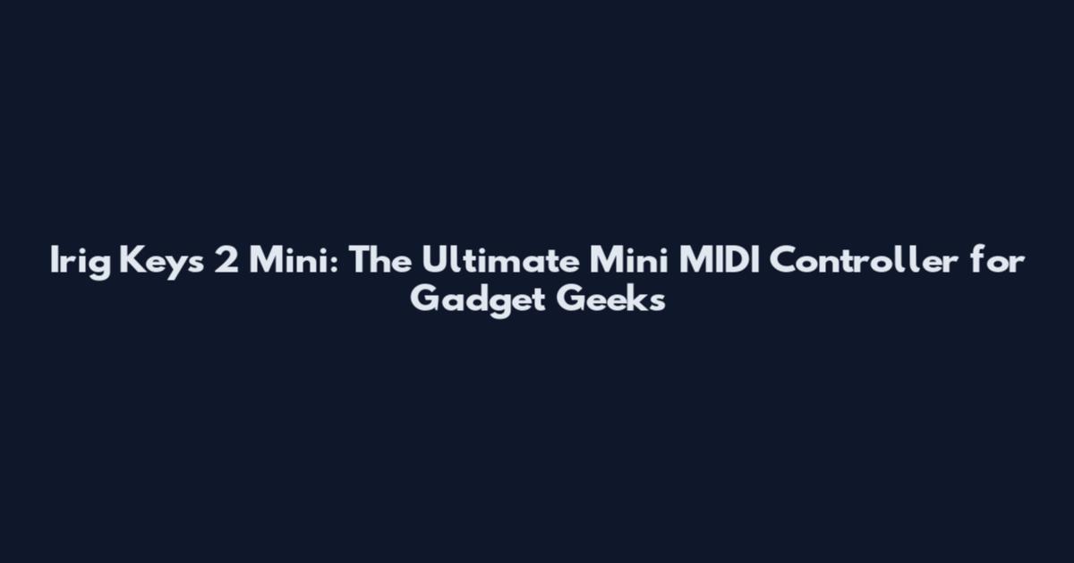 Irig Keys 2 Mini: The Ultimate Mini MIDI Controller for Gadget Geeks