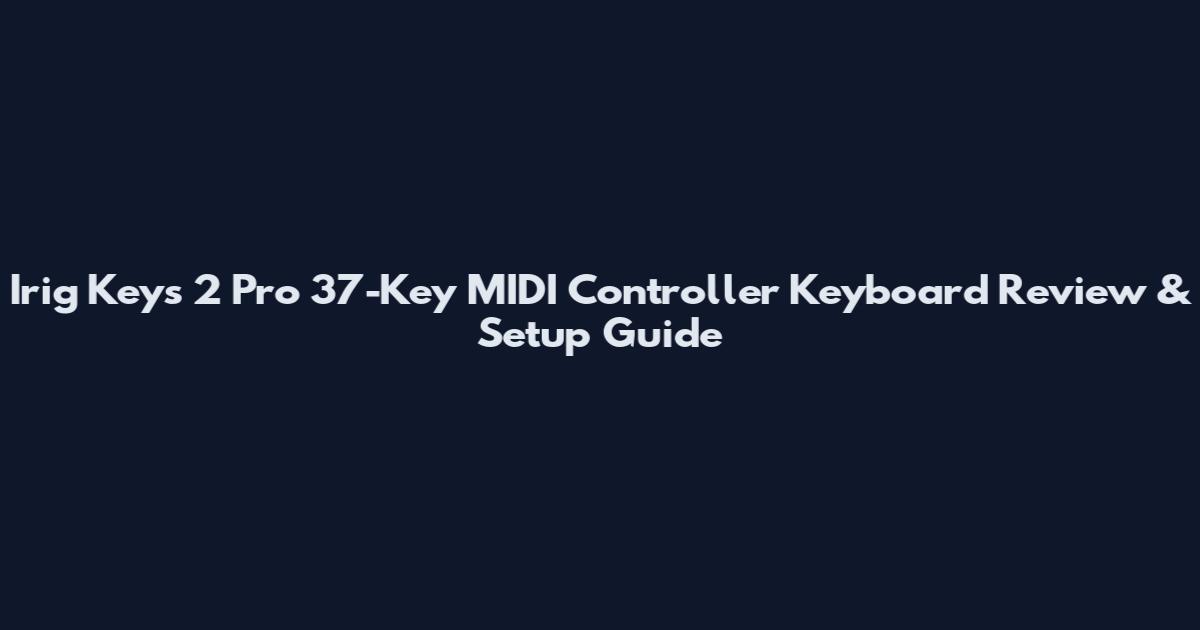 Irig Keys 2 Pro 37-Key MIDI Controller Keyboard Review & Setup Guide