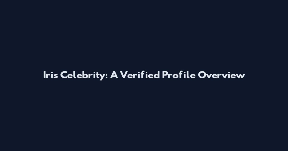 Iris Celebrity: A Verified Profile Overview