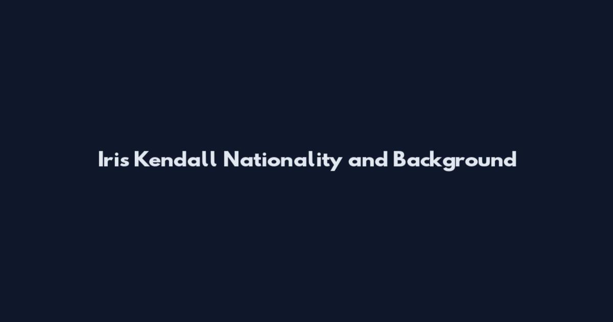 Iris Kendall Nationality and Background