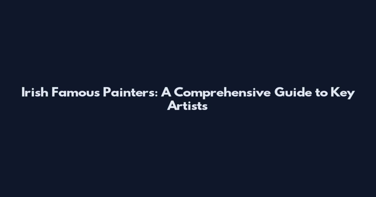 Irish Famous Painters: A Comprehensive Guide to Key Artists