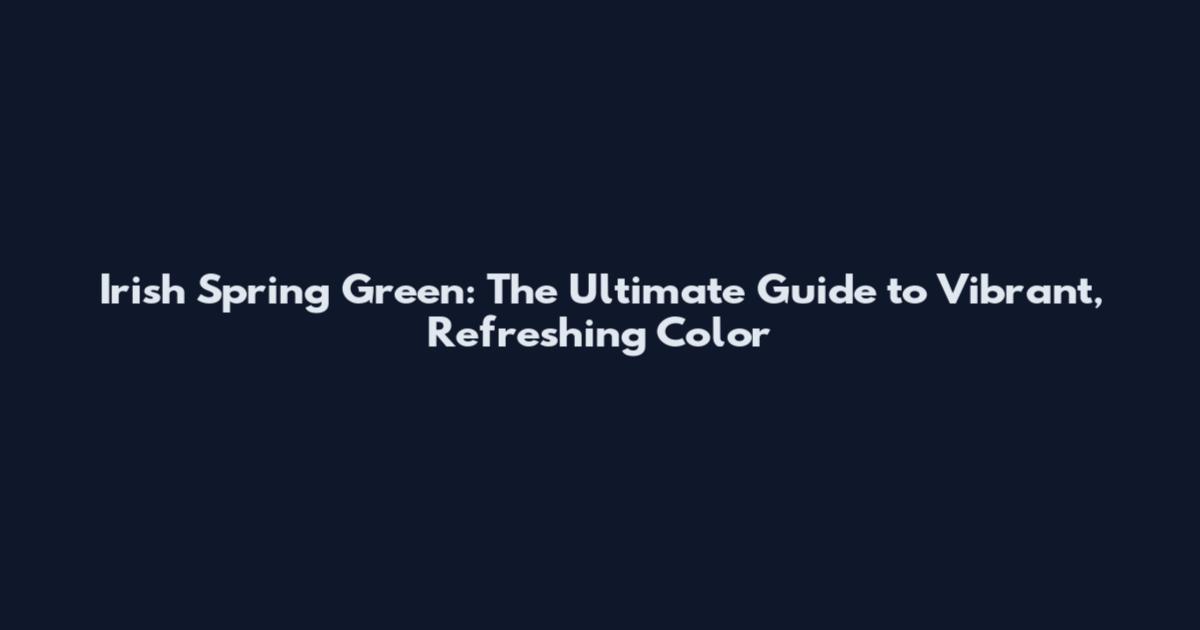 Irish Spring Green: The Ultimate Guide to Vibrant, Refreshing Color