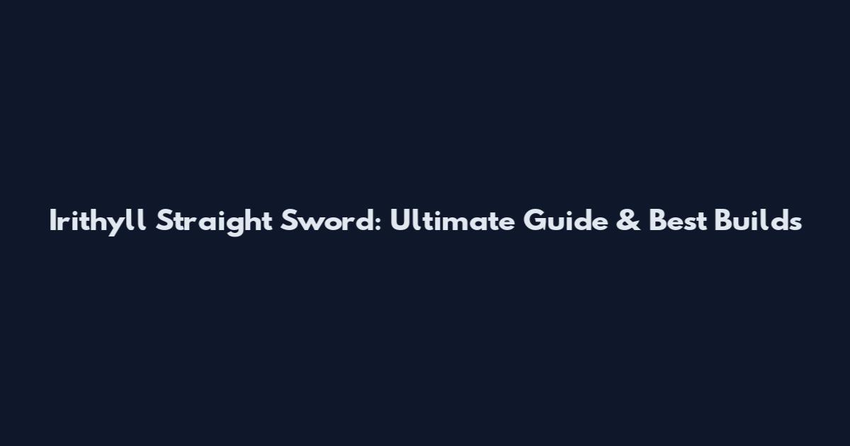 Irithyll Straight Sword: Ultimate Guide & Best Builds
