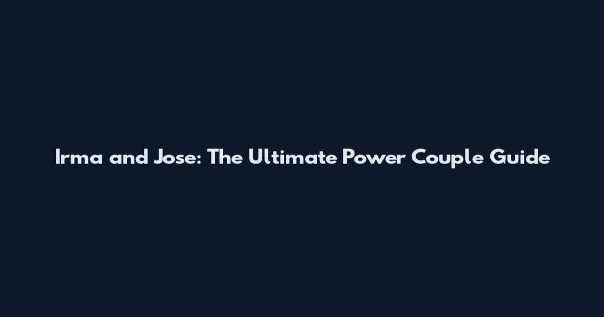 Irma and Jose: The Ultimate Power Couple Guide