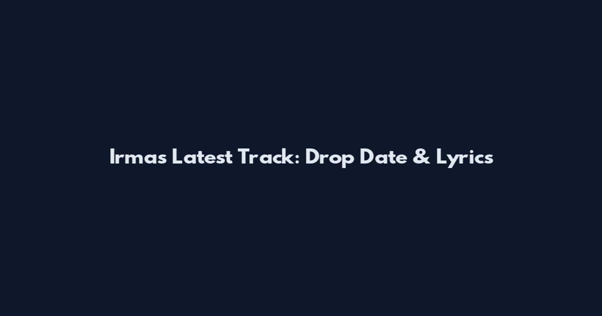 Irmas Latest Track: Drop Date & Lyrics