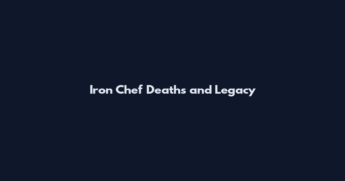 Iron Chef Deaths and Legacy