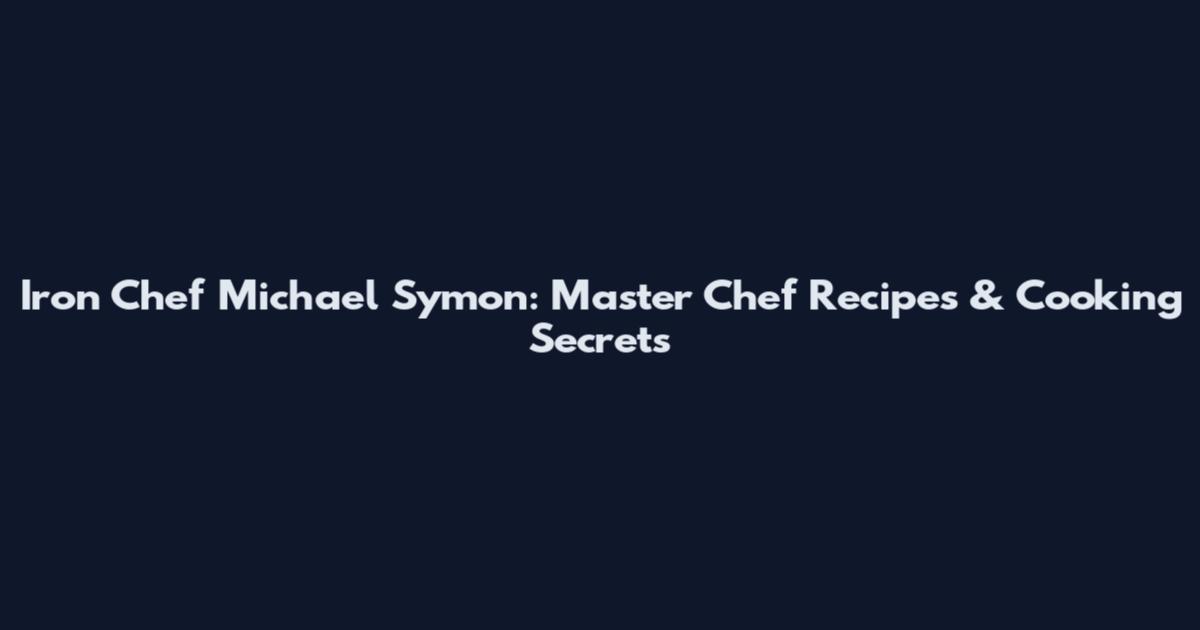 Iron Chef Michael Symon: Master Chef Recipes & Cooking Secrets