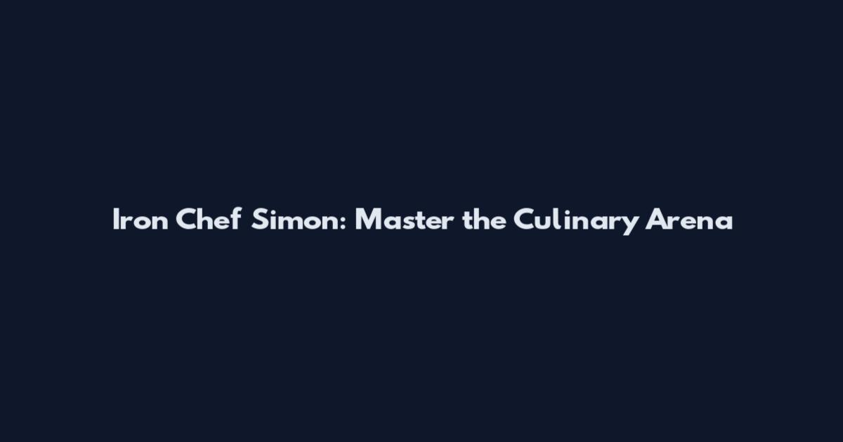 Iron Chef Simon: Master the Culinary Arena