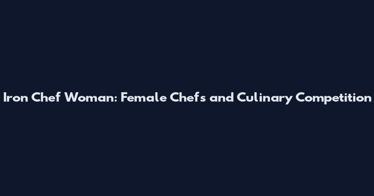 Iron Chef Woman: Female Chefs and Culinary Competition