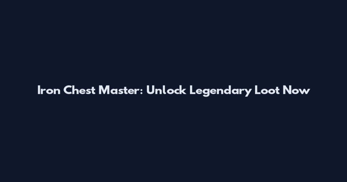 Iron Chest Master: Unlock Legendary Loot Now