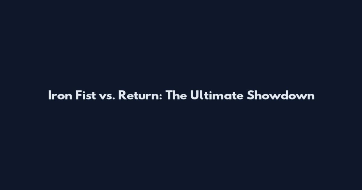Iron Fist vs. Return: The Ultimate Showdown