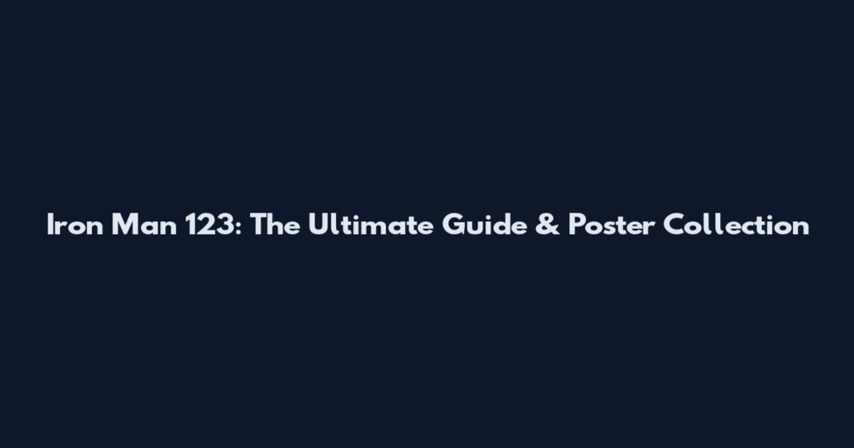 Iron Man 123: The Ultimate Guide & Poster Collection