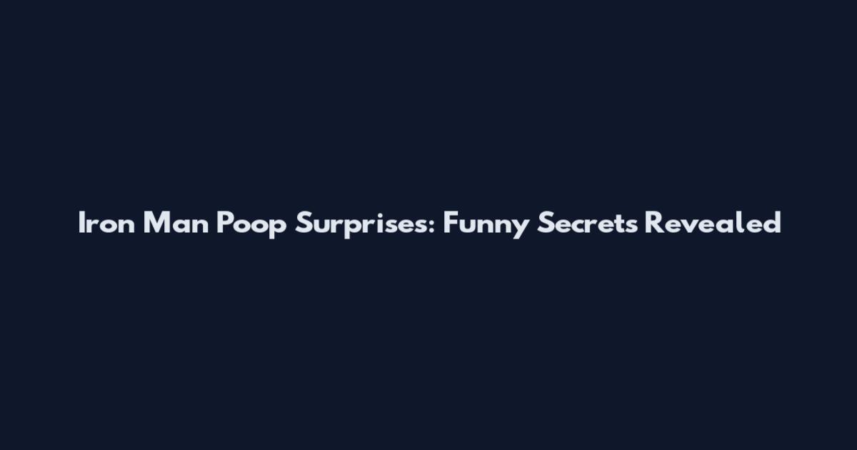 Iron Man Poop Surprises: Funny Secrets Revealed