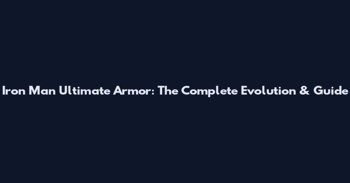 Iron Man Ultimate Armor: The Complete Evolution & Guide