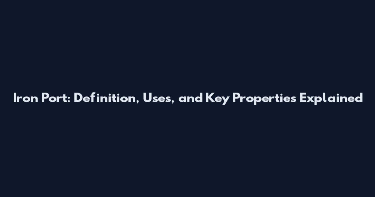 Iron Port: Definition, Uses, and Key Properties Explained