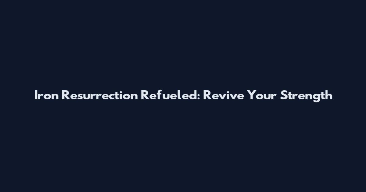 Iron Resurrection Refueled: Revive Your Strength